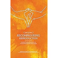 Reconfiguring Reproduction: Feminist Health Perspectives on Assisted Reproductive Technologies Reconfiguring Reproduction: Feminist Health Perspectives on Assisted Reproductive Technologies Kindle Hardcover