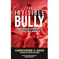 The Invisible Bully: Thriving In a Life With Sickle Cell Anemia The Invisible Bully: Thriving In a Life With Sickle Cell Anemia Kindle Audible Audiobook Paperback