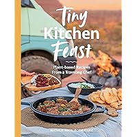 Tiny Kitchen Feast: Plant-based Recipes from a Traveling Chef Tiny Kitchen Feast: Plant-based Recipes from a Traveling Chef Paperback Kindle