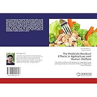 The Pesticide Residual Effects in Agriculture and Human Welfare: The Effects of Pesticide Residues in Vegetable Crops and Dairy Products on Human Welfare in Nepal With Asian Scenario The Pesticide Residual Effects in Agriculture and Human Welfare: The Effects of Pesticide Residues in Vegetable Crops and Dairy Products on Human Welfare in Nepal With Asian Scenario Paperback