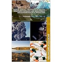 Medical Geology, Treatments of Diseases from Earth Materials, and Geomaterials Used in Pharmaceutical Production Medical Geology, Treatments of Diseases from Earth Materials, and Geomaterials Used in Pharmaceutical Production Kindle Paperback