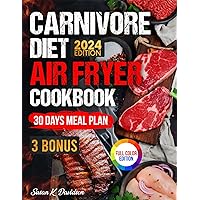 Carnivore Diet Air Fryer Cookbook: Elevate Your Carnivorous Lifestyle with Quick, Protein-Rich Recipes for the Ultimate Animal-Based Diet to Boost Your ... a 30-Day Carnivore Meal Plan Carnivore Diet Air Fryer Cookbook: Elevate Your Carnivorous Lifestyle with Quick, Protein-Rich Recipes for the Ultimate Animal-Based Diet to Boost Your ... a 30-Day Carnivore Meal Plan Kindle Paperback