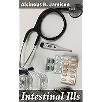 Intestinal Ills: Chronic Constipation, Indigestion, Autogenetic Poisons, Diarrhea, Piles, Etc. Also Auto-Infection, Auto-Intoxication, Anemia, Emaciation, Etc. Due to Proctitis and Colitis Intestinal Ills: Chronic Constipation, Indigestion, Autogenetic Poisons, Diarrhea, Piles, Etc. Also Auto-Infection, Auto-Intoxication, Anemia, Emaciation, Etc. Due to Proctitis and Colitis Kindle Hardcover Paperback
