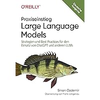 Praxiseinstieg Large Language Models: Strategien und Best Practices für den Einsatz von ChatGPT und anderen LLMs (Animals) (German Edition) Praxiseinstieg Large Language Models: Strategien und Best Practices für den Einsatz von ChatGPT und anderen LLMs (Animals) (German Edition) Kindle Paperback