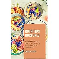 Nutrition Nurtures: A Comprehensive Guide to Healthy Eating During Pregnancy