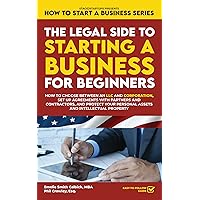 The Legal Side to Starting a Business for Beginners: How to Choose between an LLC and Corporation, Set up Agreements with Partners and Contractors, and ... (How to Start a Business Series Book 1) The Legal Side to Starting a Business for Beginners: How to Choose between an LLC and Corporation, Set up Agreements with Partners and Contractors, and ... (How to Start a Business Series Book 1) Kindle Paperback