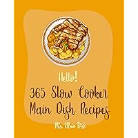 Hello! 365 Slow Cooker Main Dish Recipes: Best Slow Cooker Main Dish Cookbook Ever For Beginners [Ground Turkey Cookbook, Slow Cooker Mexican Book, Pulled Pork Cookbook, Beef Brisket Recipe] [Book 1] Hello! 365 Slow Cooker Main Dish Recipes: Best Slow Cooker Main Dish Cookbook Ever For Beginners [Ground Turkey Cookbook, Slow Cooker Mexican Book, Pulled Pork Cookbook, Beef Brisket Recipe] [Book 1] Kindle Paperback