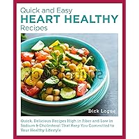 Quick, Easy, and Delicious Heart Healthy Recipes: Eat Well and Maintain Health with High Fiber, Less Sodium, and Less Cholesterol Quick, Easy, and Delicious Heart Healthy Recipes: Eat Well and Maintain Health with High Fiber, Less Sodium, and Less Cholesterol Paperback Kindle