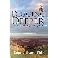 Digging Deeper: Finding Myself on Hopi and Navajo Land Digging Deeper: Finding Myself on Hopi and Navajo Land Kindle Paperback