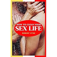 How to Clean Your Sex Life How to Clean Your Sex Life Kindle Hardcover Paperback