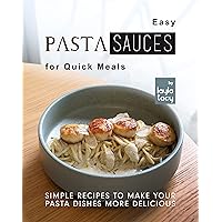 Easy Pasta Sauces for Quick Meals: Simple Recipes to Make Your Pasta Dishes More Delicious Easy Pasta Sauces for Quick Meals: Simple Recipes to Make Your Pasta Dishes More Delicious Kindle Paperback