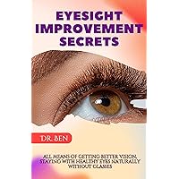 Eyesight Diseases, improvement secrets, Preventions, Remedies, and Cure. : All the means of getting better vision, staying with healthy eyes naturally without glasses Eyesight Diseases, improvement secrets, Preventions, Remedies, and Cure. : All the means of getting better vision, staying with healthy eyes naturally without glasses Kindle Paperback
