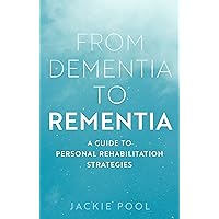 From Dementia to Rementia: A Guide to Personal Rehabilitation Strategies From Dementia to Rementia: A Guide to Personal Rehabilitation Strategies Kindle Paperback