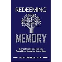 Redeeming Memory: How God Transforms Memories from a Heavy Burden to a Blessed Hope (Counsel for the Heart) Redeeming Memory: How God Transforms Memories from a Heavy Burden to a Blessed Hope (Counsel for the Heart) Paperback Kindle