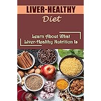 Liver-Healthy Diet: Learn About What Liver-Healthy Nutrition Is