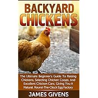 Chickens: The Ultimate Backyard Chickens For Beginners Guide To Raising Chickens, Selecting Chicken Coops, And Excellent Chicken Care, Giving You A Natural, ... canning recipes, mini farming Book 1) Chickens: The Ultimate Backyard Chickens For Beginners Guide To Raising Chickens, Selecting Chicken Coops, And Excellent Chicken Care, Giving You A Natural, ... canning recipes, mini farming Book 1) Kindle