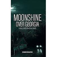 Moonshine Over Georgia : A Novel Based On Actual Events