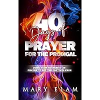 40 Days of Prayer for the Prodigal: Using Your Authority in Prayer to Set the Captives Free 40 Days of Prayer for the Prodigal: Using Your Authority in Prayer to Set the Captives Free Kindle Paperback