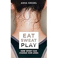 Eat Sweat Play: How Sport Can Change Our Lives Eat Sweat Play: How Sport Can Change Our Lives Paperback