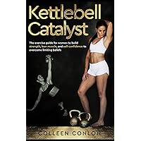 Kettlebell Catalyst: The exercise guide for women to build strength, lean muscle, and self confidence to overcome limiting beliefs Kettlebell Catalyst: The exercise guide for women to build strength, lean muscle, and self confidence to overcome limiting beliefs Kindle Paperback Hardcover