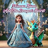 Princess Liana and the Dragon's Secret: Guardians of the Enchanted Realm: A Princess and Her Dragon's Tale of Courage and Friendship