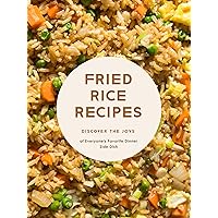 Fried Rice Recipes: Discover the Joys of Everyone's Favorite Dinner Side Dish Fried Rice Recipes: Discover the Joys of Everyone's Favorite Dinner Side Dish Kindle Hardcover Paperback