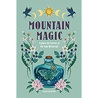 Mountain Magic: Explore the Secrets of Old Time Witchcraft (Volume 1) (Modern Folk Magic, 1) Mountain Magic: Explore the Secrets of Old Time Witchcraft (Volume 1) (Modern Folk Magic, 1) Hardcover Kindle