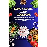 LUNG CANCER DIET COOKBOOK : The Complete Diet Guide with Nourishing whole-food Recipes for Treatment and Recovery (Healthy Eating, Healthy living) LUNG CANCER DIET COOKBOOK : The Complete Diet Guide with Nourishing whole-food Recipes for Treatment and Recovery (Healthy Eating, Healthy living) Kindle Paperback
