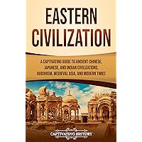 Eastern Civilization: A Captivating Guide to Ancient Chinese, Japanese, and Indian Civilizations, Buddhism, Medieval Asia, and Modern Times (History of Asia) Eastern Civilization: A Captivating Guide to Ancient Chinese, Japanese, and Indian Civilizations, Buddhism, Medieval Asia, and Modern Times (History of Asia) Kindle Paperback Audible Audiobook Hardcover