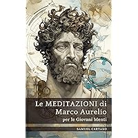 Le MEDITAZIONI di Marco Aurelio per le Giovani Menti: Una Guida Condensata alla Saggezza (Italian Edition)