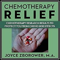 Chemotherapy Relief: Chemotherapy Research Results to Protect You from Chemo Side Effects: Chemotherapy Self-Help Series, Book 4 Chemotherapy Relief: Chemotherapy Research Results to Protect You from Chemo Side Effects: Chemotherapy Self-Help Series, Book 4 Audible Audiobook Kindle Paperback
