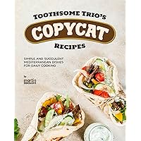 Toothsome Trio's Copycat Recipes: Simple and Succulent Mediterranean Dishes for Daily Cooking Toothsome Trio's Copycat Recipes: Simple and Succulent Mediterranean Dishes for Daily Cooking Kindle Paperback