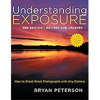 Understanding Exposure, 3rd Edition: How to Shoot Great Photographs with Any Camera Understanding Exposure, 3rd Edition: How to Shoot Great Photographs with Any Camera Paperback Kindle