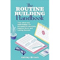 The Routine-Building Handbook: Your All-in-One Habit Builder for Increased Productivity, Inspired Work, and Lasting Success The Routine-Building Handbook: Your All-in-One Habit Builder for Increased Productivity, Inspired Work, and Lasting Success Kindle Paperback