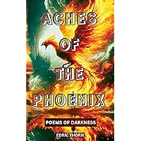 Aches Of The Phoenix (Poems of Darkness)