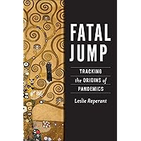 Fatal Jump: Tracking the Origins of Pandemics Fatal Jump: Tracking the Origins of Pandemics Kindle Hardcover