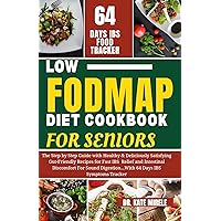 THE COMPLETE LOW FODMAP DIET COOKBOOK FOR SENIORS: The Step by Step Guide with Healthy & Deliciously Satisfying Gut-Friendly Recipes for Fast IBS Relief and Intestinal Discomfort For Sound Digestion THE COMPLETE LOW FODMAP DIET COOKBOOK FOR SENIORS: The Step by Step Guide with Healthy & Deliciously Satisfying Gut-Friendly Recipes for Fast IBS Relief and Intestinal Discomfort For Sound Digestion Kindle Hardcover Paperback