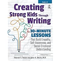 Creating Strong Kids Through Writing: 30-Minute Lessons That Build Empathy, Self-Awareness, and Social-Emotional Understanding in Grades 4-8 Creating Strong Kids Through Writing: 30-Minute Lessons That Build Empathy, Self-Awareness, and Social-Emotional Understanding in Grades 4-8 Paperback Kindle