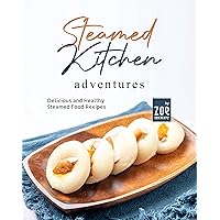 Steamed Kitchen Adventures: Delicious and Healthy Steamed Food Recipes Steamed Kitchen Adventures: Delicious and Healthy Steamed Food Recipes Kindle Hardcover Paperback