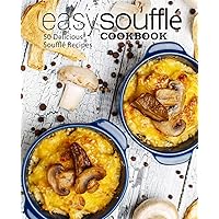 Easy Souffle Cookbook: 50 Delicious Souffle Recipes (2nd Edition) Easy Souffle Cookbook: 50 Delicious Souffle Recipes (2nd Edition) Paperback Kindle Hardcover