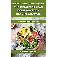 THE MEDITERRANEAN CODE FOR GOOD HEALTH BALANCE..: A comprehensive guide on how to lose weight, treat diabetes, cancer, and other illnesses organically via nutrition, as well as how to manage stress. THE MEDITERRANEAN CODE FOR GOOD HEALTH BALANCE..: A comprehensive guide on how to lose weight, treat diabetes, cancer, and other illnesses organically via nutrition, as well as how to manage stress. Kindle Paperback