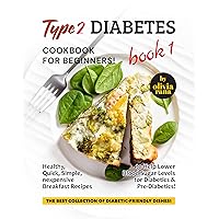 Type 2 Diabetes Cookbook for Beginners! Book 1: Healthy, Quick, Simple, Inexpensive Breakfast Recipes to Help Lower Blood Sugar Levels for Diabetics & ... Collection of Diabetic-Friendly Dishes!) Type 2 Diabetes Cookbook for Beginners! Book 1: Healthy, Quick, Simple, Inexpensive Breakfast Recipes to Help Lower Blood Sugar Levels for Diabetics & ... Collection of Diabetic-Friendly Dishes!) Kindle Hardcover Paperback