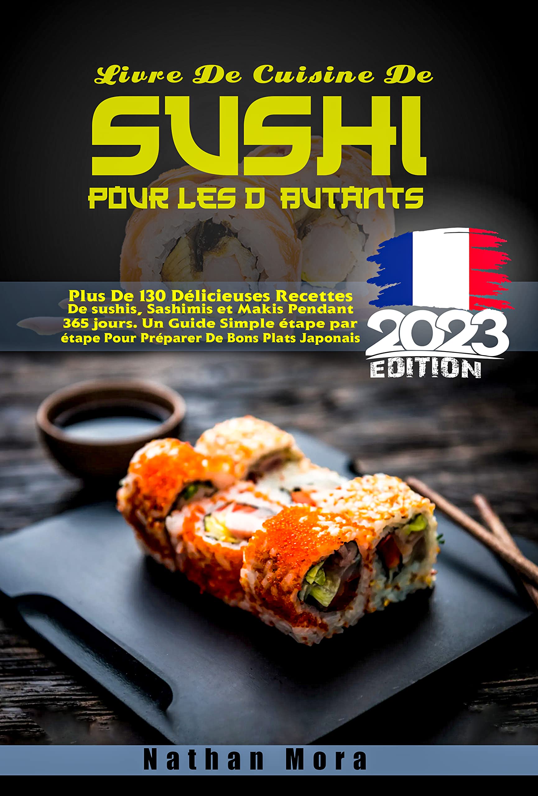 Livre de cuisine de sushi pour les débutants: Plus de130 délicieuses recettes de sushis sashimis et makis pendant 365 jours Un guide simple étape par étape ... excellente cuisine japonai (French Edition)