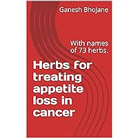 Herbs for treating appetite loss in cancer: With names of 73 herbs.