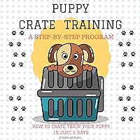 Crate Training for Puppies: How to Crate Train Your Puppy in Just 3 Days: A Step-by-Step Program so Your Pup Will Understand You! Crate Training for Puppies: How to Crate Train Your Puppy in Just 3 Days: A Step-by-Step Program so Your Pup Will Understand You! Audible Audiobook Paperback Kindle