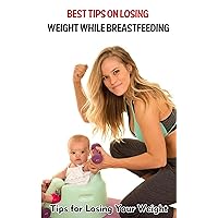 Best Tips on Losing Weight While Breastfeeding: Tips for Losing Your Weight