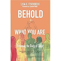 Behold What You Are: Becoming the Body of Christ Behold What You Are: Becoming the Body of Christ Paperback Kindle