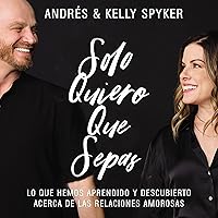 Solo quiero que sepas [I Just Want You to Know]: Lo que hemos aprendido y descubierto acerca de las relaciones amorosas [What We Have Learned and Discovered About Love Relationships Solo quiero que sepas [I Just Want You to Know]: Lo que hemos aprendido y descubierto acerca de las relaciones amorosas [What We Have Learned and Discovered About Love Relationships Paperback Audible Audiobook Kindle