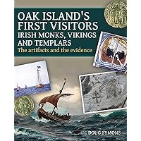 Oak Island's First Visitors: Irish Monks, Vikings and Templars: The artifacts and the evidence