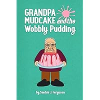 Grandpa Mudcake and the Wobbly Pudding: Funny Picture Books for 3-7 Year Olds (The Grandpa Mudcake Series Book 10)